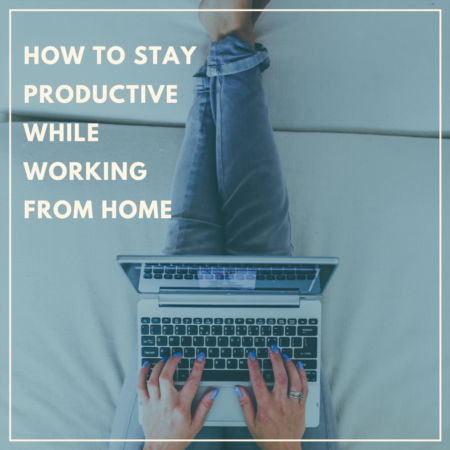How to Work from Home and Stay Productive