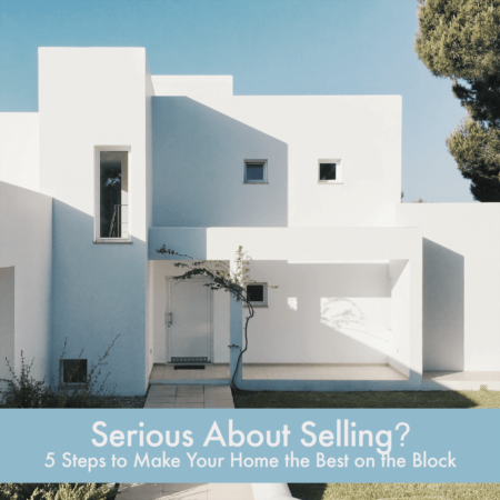 Serious About Selling? 5 Steps to Make Your Home the Best on the Block