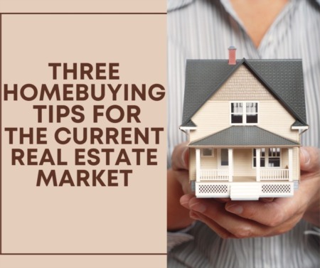 Three Homebuying Tips for the Current Real Estate Market