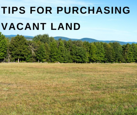 Tips for Purchasing Vacant Land