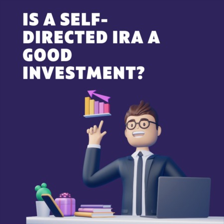 Is a Self-Directed IRA a Good Investment?