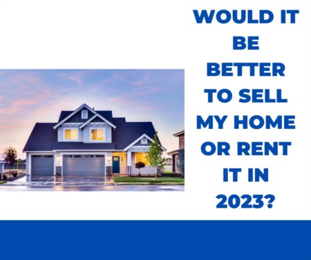 Would It Be Better to Sell My Home or Rent It in 2023?