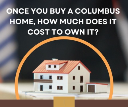 Once You Buy a Columbus Home, How Much Does it Cost to Own It?