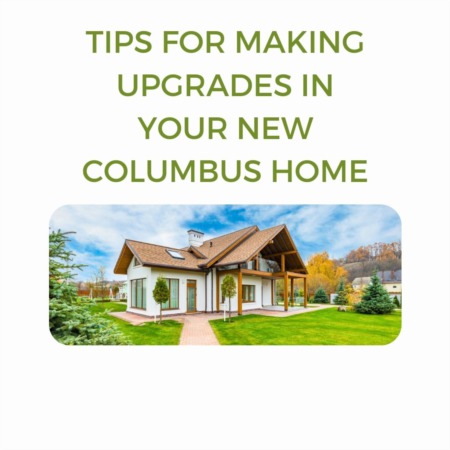Tips for Making Upgrades in Your New Columbus Home