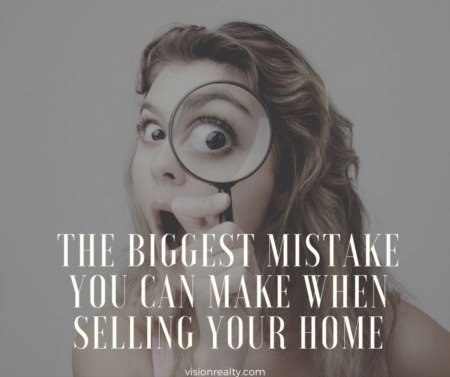 The Biggest Mistake You Can Make When Selling Your Home