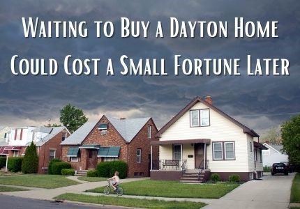 Waiting to Buy a Dayton Home Could Cost a Small Fortune Later
