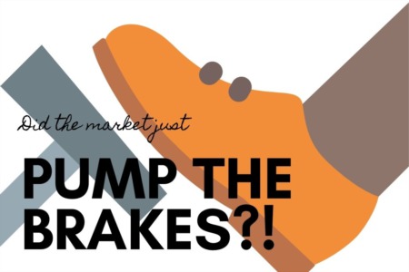 Is The Market Pumping The Brakes?!