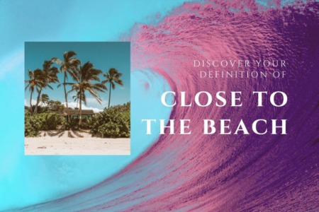 Discover Your Definition Of 'Close To The Beach'