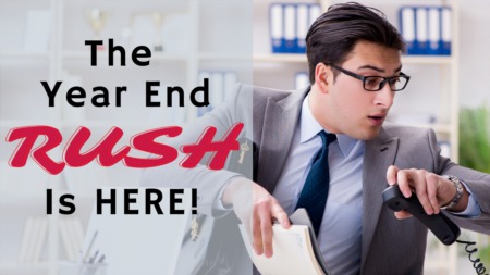 The Year End Rush Is Here!
