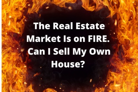 The Real Estate Market Is on FIRE. Can I Sell My Own House? 