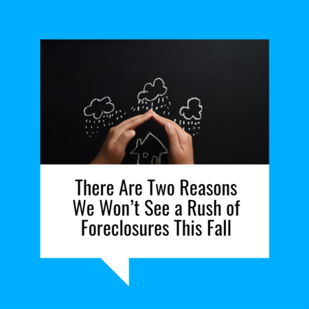 Two Reasons We Won’t See a Rush of Foreclosures This Fall
