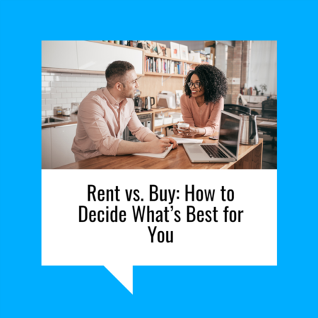 Rent vs. Buy: How to Decide What’s Best for You