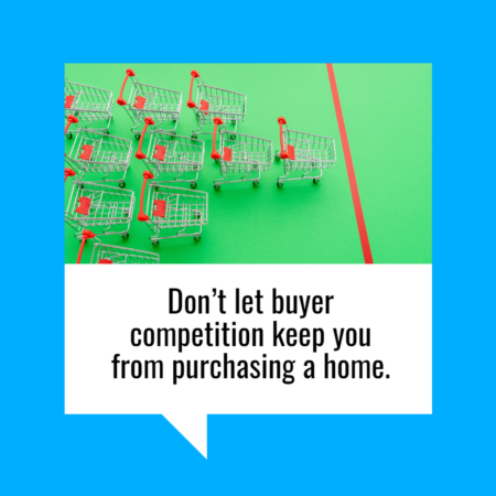 Don’t Let Buyer Competition Keep You from Purchasing a Home