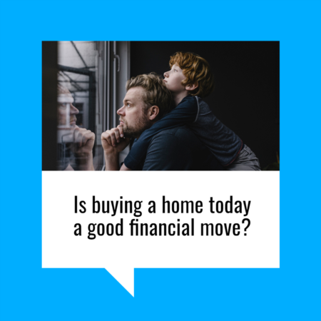 Is Buying a Home Today a Good Financial Move?