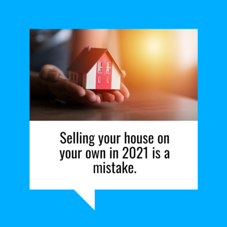 Why Selling Your House on Your Own in 2021 Is a Mistake