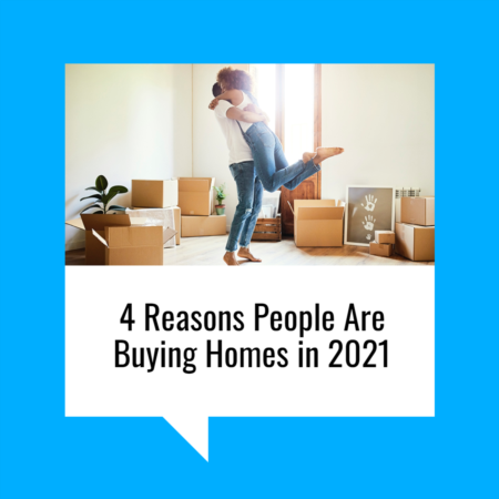 4 Reasons People Are Buying Homes in 2021