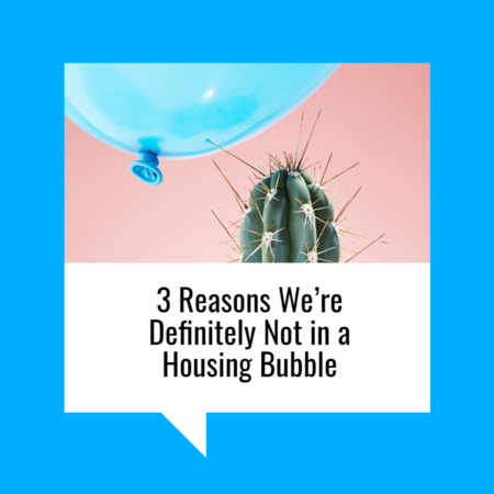 3 Reasons We’re Definitely Not in a Housing Bubble