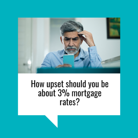 How Upset Should You Be about 3% Mortgage Rates?