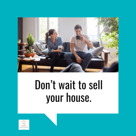 Don’t Wait To Sell Your House