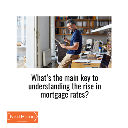 The Main Key To Understanding the Rise in Mortgage Rates