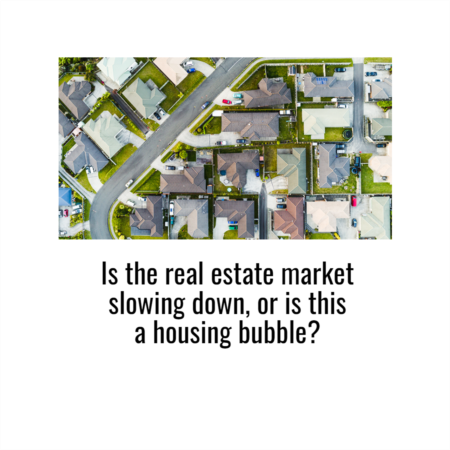 Is the Real Estate Market Slowing Down, or Is This a Housing Bubble?