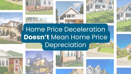  Home Price Deceleration Doesn’t Mean Home Price Depreciation