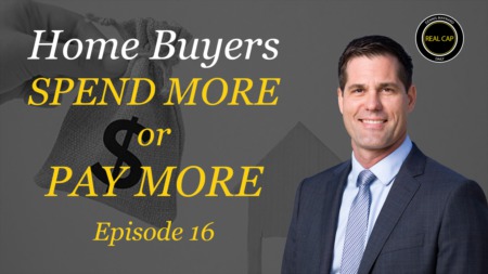 Home Buyers - Spend More or Pay More - Real Cap Daily #16