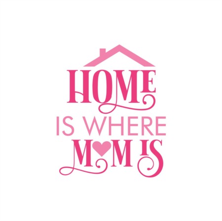 Home is where MOM is.