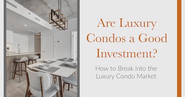Are Luxury Condos a Good Investment? How to Break into the Luxury Condo Market