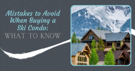 4 Mistakes to Avoid When Buying a Ski Condo: Stress Less & Ski More!