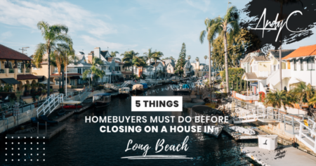 5 Things Homebuyers Must Do BEFORE Closing On A House in Long Beach