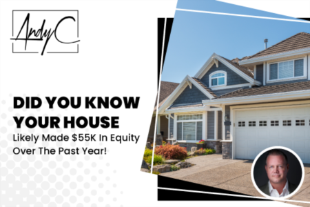 Did You Know Your House Likely Made $55K In Equity Over The Past Year! 