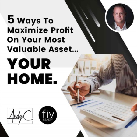 5 Ways To Maximize Profit On Your Most Valuable Asset...Your Home