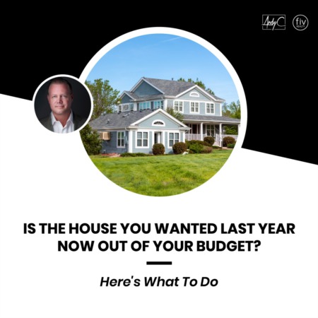 Is The House You Wanted Last Year Now Out Of Your Budget? Here's What To Do