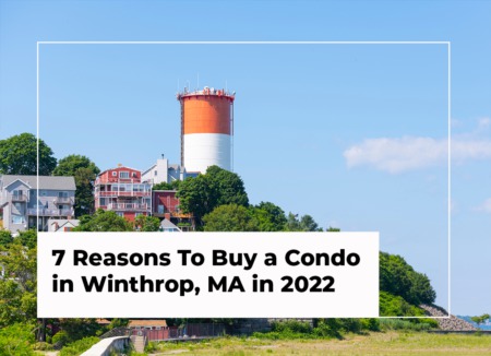 7 Reasons To Buy a Condo in Winthrop, MA in 2022