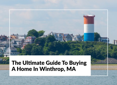 The Ultimate Guide To Buying A Home In Winthrop, MA [2023 Edition]