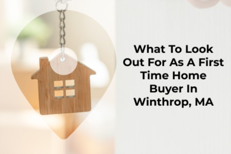 What To Look Out For As A First-Time Home Buyer In Winthrop, MA