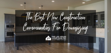 The Best Las Vegas Area New Construction Communities For Downsizing