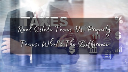 Real Estate Taxes Vs. Property Taxes: Understanding the Differences