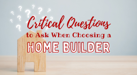 Critical Questions to Ask When Choosing a Home Builder