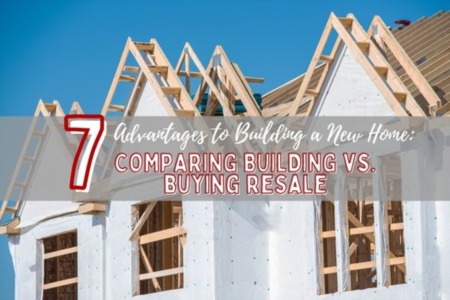 Building a Home vs Buying a Home: 7 Advantages to Building