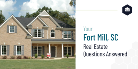 Your Fort Mill, SC Real Estate Questions Answered