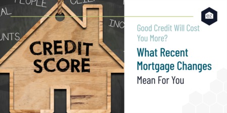 Good Credit Will Cost You More? What Recent Mortgage Changes Mean For You