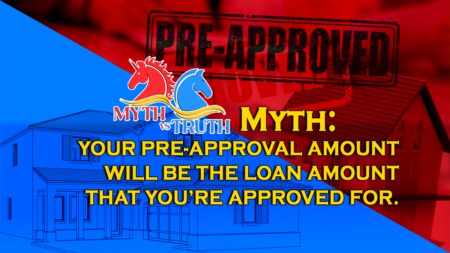 MYTH: Your pre-approval amount will be the loan amount that you’re approved for.