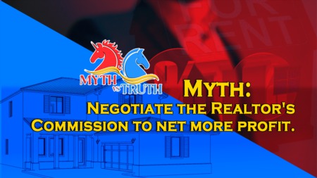 Myth - Negotiate the Realtor's Commission to net more profit.