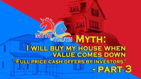 Myth - I will buy my home when value comes down - Part 3 - Full price cash offers by Investors