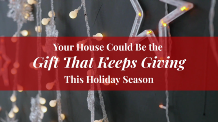 Your House Could Be the Gift That Keeps Giving This Holiday Season