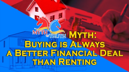 Myth: Buying is always a better Financial Deal than Renting