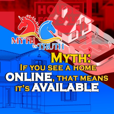 Myth: If you see a home online, that means it’s available
