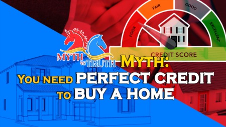 Myth: You need a Perfect Credit Score to buy a Home.